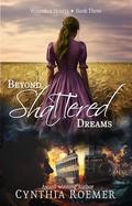 Beyond Shattered Dreams (Wounded Hearts #3) by Cynthia Roemer
