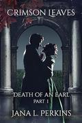 Crimson Leaves: Death of an Earl, Part 1 by Jana L. Perkins