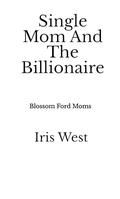 Single Mom And The Billionaire: A Curvy Woman, Age Gap, Instalove Romance (Blossom Ford Moms #2) by Iris West