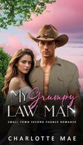 My Grumpy Law Man: Small Town Second Chance Romance by Charlotte Mae