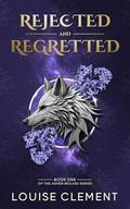Rejected and Regretted (Ashen Wolves #1) by Louise Clément