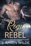 The Rogue and the Rebel: A Fated Mates Werewolf and Dragon Shifter Romance (Sanctuary #3) by J. Raven Wilde
