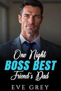 One Night Boss Best Friend’s Dad: Off Limits Boss Billionaire Age Gap Romance by Eve Grey