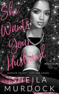 She Wants Your Husband: African American Dark Urban Fiction Billionaire Romance by Sheila Murdock