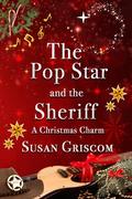 The Pop Star and the Sheriff - A Christmas Charm: Steamy Small Town/Rock Star Holiday Romance by Susan Griscom