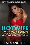 Hotwife Housewarming: A First Time Hotwife Experience (Love Thy Neighbour #1) by Lara Annette