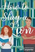 How to Slay a Lion: A sweet small town rom-com by Jen Carpenter, Ally Haney