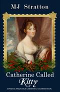 Catherine Called Kitty: A Pride and Prejudice Christmas Charms Story (Christmas Charms #1) by M.J. Stratton