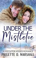Under The Mistletoe: A Mistletoe Kisses Romance by Paulette D. Marshall