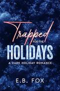 Trapped for the Holidays: A Dark Holiday Romance by E.B. Fox