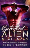 Betrothed to the Alien Mercenary (Monster Mercenary Mates) by Robin O'Connor