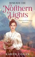 Beneath the Northern LIghts: Historical Romance by Karen Cogan