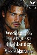 Wedded to the Heartless Highlander: A Scottish Medieval Historical Romance by Maddie MacKenna