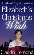 Elizabeth's Christmas Wish: A Festive Pride and Prejudice Variation by Claudia Lomond