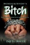 Becoming My Brother's Bitch by Jay L. North