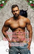 Sweet Kitty and the Bastard Wolf : A Cozy Fated Mates Christmas Story by Opal August