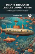 Twenty Thousand Leagues Under The Sea [with Biographical Introduction] by Jules Vernes