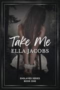 Take Me (Enslaved #1) by Ella Jacobs