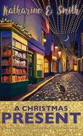 A Christmas Present: Fantastically festive fiction! Heartwarming, uplifting, thought-provoking, and incredibly Christmassy. by Katharine E. Smith