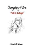 Everything I Am: Faith & Betrayal by Elisabeth Nelson