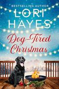 Dog-Tired Christmas: A heartwarming Christmas romance served with a side of tail-wagging charm by Lori Hayes