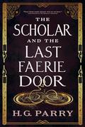 The Scholar and the Last Faerie Door by H.G. Parry