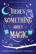 There's Something About Magic (Witching Hour #8) by Christine Zane Thomas