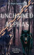 Unchained Alphas by D. Raye Spencer