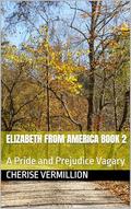 Elizabeth From America Book 2: A Pride and Prejudice Vagary by Cherise Vermillion