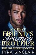 My Best Friend’s Grumpy Brother, the Forbidden Doctor: An Enemies to Lovers Off Limits Romance by Tyra Sinclair