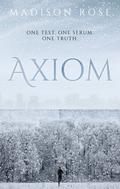 Axiom: One test. One serum. One truth. (Axiom #1) by Madison Rose