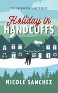 Holiday In Handcuffs (Evergreen Lake: Under the Mistletoe #1) by Nicole Sanchez