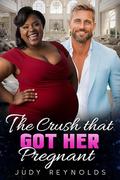 The Crush That Got Her Pregnant: BBW, BWWM, Billionaire, Father's Friend Romance by Judy Reynolds