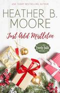 Just Add Mistletoe (Everly Falls #4) by Heather B. Moore