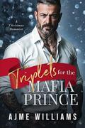 Triplets for the Mafia Prince: A Christmas Romance by Ajme Williams