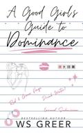 A Good Girl's Guide to Dominance by W.S. Greer