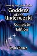 Goddess of the Underworld - Complete Edition: Chosen by Fate Series Book 4 Parts 1, 2, &3 by Deni Chance