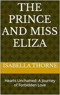 The Prince and Miss Eliza: Hearts Unchained: A Journey of Forbidden Love by Isabella Thorne