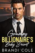 Grumpy Billionaire's Baby Secret: An Enemy to Lovers Romance by Brandi Cole