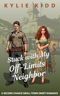 Stuck with My Off-Limits Neighbor: A Second Chance Small Town Sweet Romance by Kylie Kidd