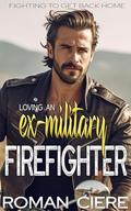 Loving an Ex-Military Firefighter: an Off Limits, Small Town Sweet Romance by Roman Ciere