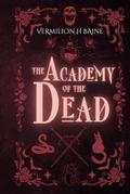 The Academy of the Dead by Vermilion H. Baine