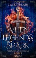 When Legends Spark (Firestarter and Swordsman #1) by Casey Blair