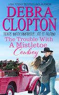 The Trouble With A Mistletoe Cowboy (Texas Matchmakers At It Again #4) by Debra Clopton
