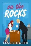 On the Rocks: A Grumpy Sunshine Second Chance Billionaire Boss Romance by Leslie North