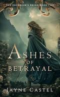 Ashes of Betrayal: A Fantasy Romance (The Enforcer's Bride #2) by Jayne Castel