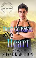 Don't Go Bakin' My Heart (Foggy Basin #3) by Shane K. Morton