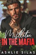 Mistletoe in the Mafia: An Enemies to Lovers Holiday Romance by Ashlie Silas