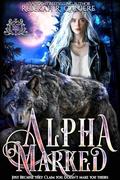 Alpha Marked: An Omegaverse Lycan Shifter Romance (Lycan King Wars #1) by Rebekah R. Ganiere