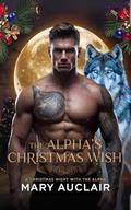 The Alpha’s Christmas Wish: A Curvy Girl, Alpha Wolf Shifter Holiday Romance by Mary Auclair